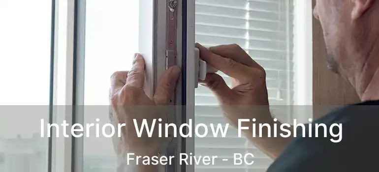  Interior Window Finishing Fraser River - BC