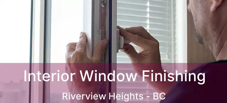  Interior Window Finishing Riverview Heights - BC