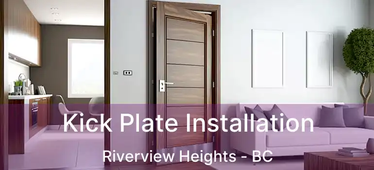  Kick Plate Installation Riverview Heights - BC
