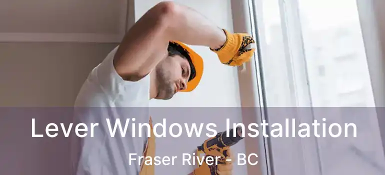  Lever Windows Installation Fraser River - BC