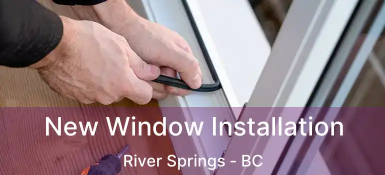  New Window Installation River Springs - BC