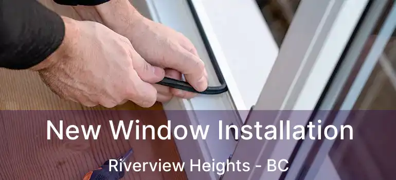  New Window Installation Riverview Heights - BC