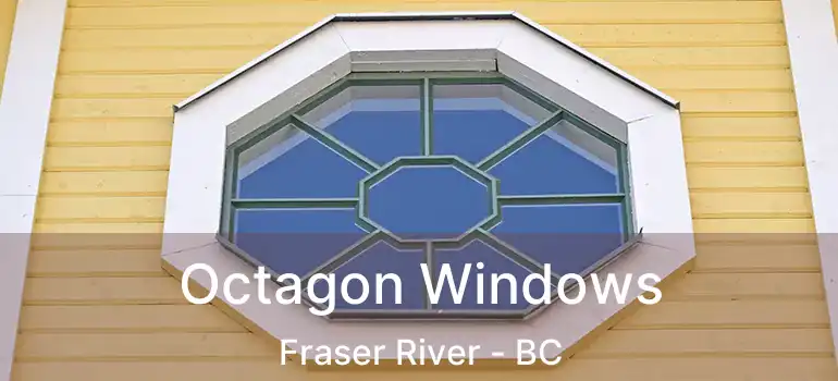  Octagon Windows Fraser River - BC