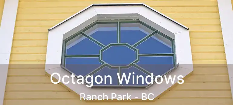 Octagon Windows Ranch Park - BC