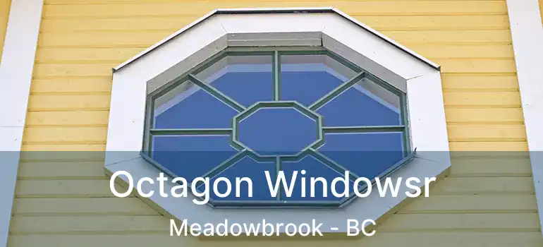  Octagon Windowsr Meadowbrook - BC