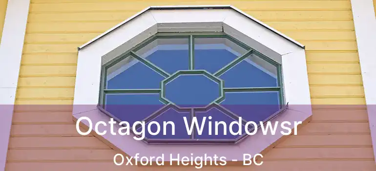  Octagon Windowsr Oxford Heights - BC