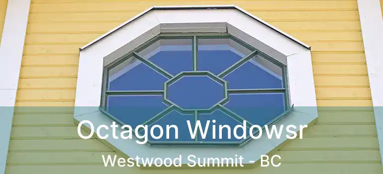  Octagon Windowsr Westwood Summit - BC