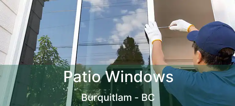  Patio Windows Burquitlam - BC