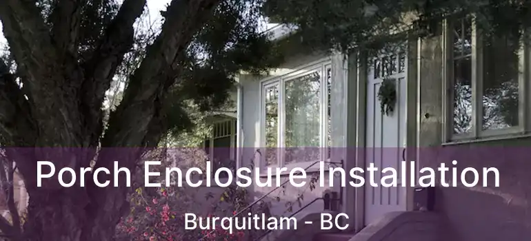  Porch Enclosure Installation Burquitlam - BC