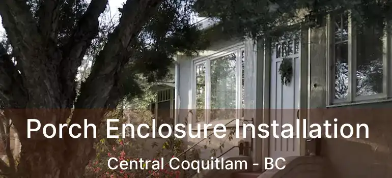  Porch Enclosure Installation Central Coquitlam - BC