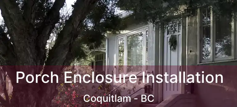  Porch Enclosure Installation Coquitlam - BC