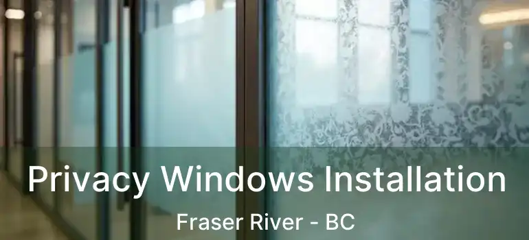  Privacy Windows Installation Fraser River - BC