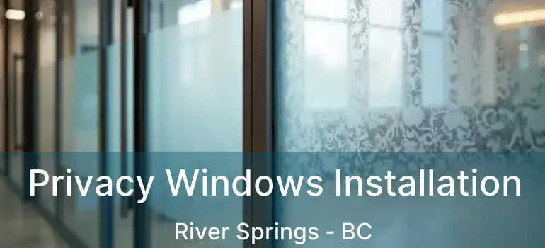  Privacy Windows Installation River Springs - BC