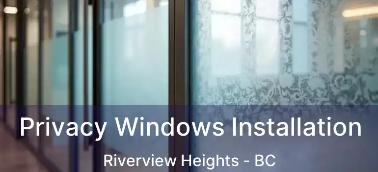  Privacy Windows Installation Riverview Heights - BC