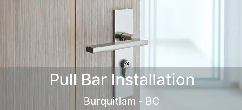  Pull Bar Installation Burquitlam - BC