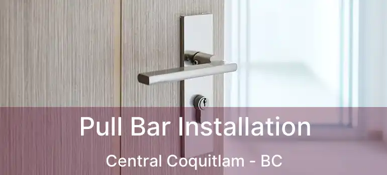  Pull Bar Installation Central Coquitlam - BC