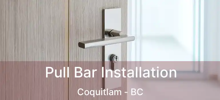  Pull Bar Installation Coquitlam - BC