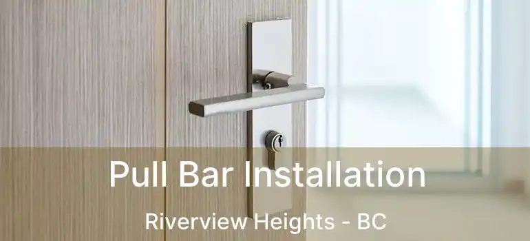  Pull Bar Installation Riverview Heights - BC