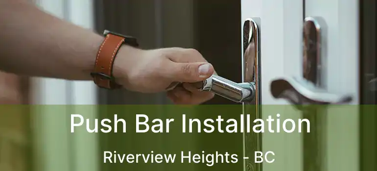  Push Bar Installation Riverview Heights - BC