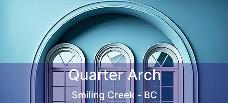  Quarter Arch Smiling Creek - BC