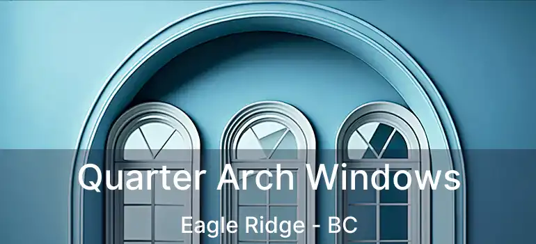  Quarter Arch Windows Eagle Ridge - BC
