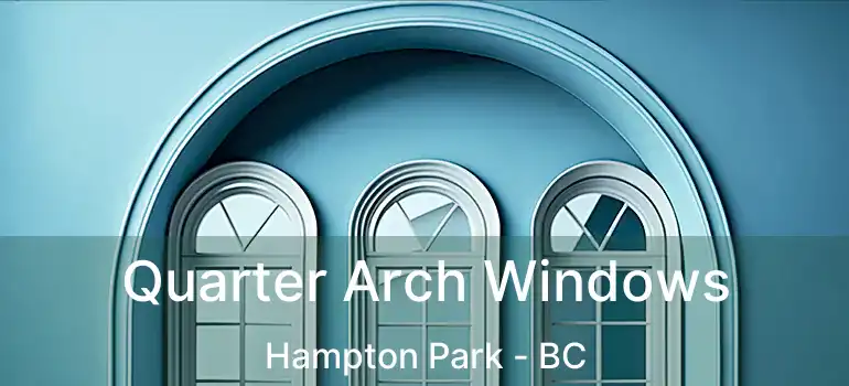  Quarter Arch Windows Hampton Park - BC