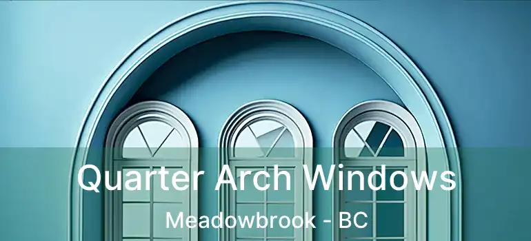  Quarter Arch Windows Meadowbrook - BC