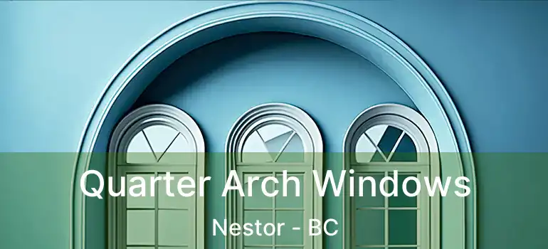  Quarter Arch Windows Nestor - BC