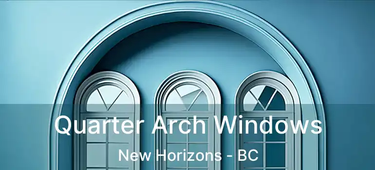  Quarter Arch Windows New Horizons - BC