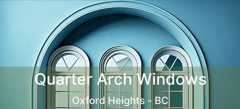  Quarter Arch Windows Oxford Heights - BC