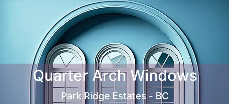  Quarter Arch Windows Park Ridge Estates - BC