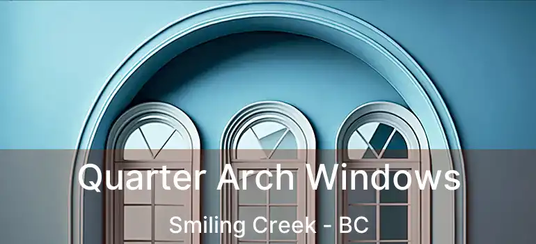  Quarter Arch Windows Smiling Creek - BC