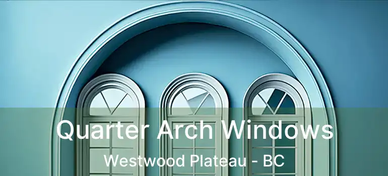  Quarter Arch Windows Westwood Plateau - BC