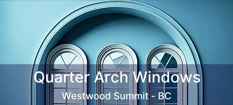  Quarter Arch Windows Westwood Summit - BC