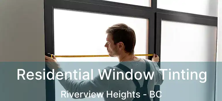  Residential Window Tinting Riverview Heights - BC