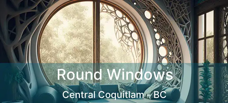  Round Windows Central Coquitlam - BC