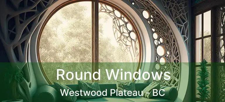  Round Windows Westwood Plateau - BC