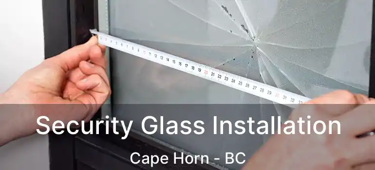  Security Glass Installation Cape Horn - BC