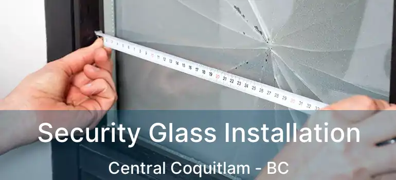  Security Glass Installation Central Coquitlam - BC