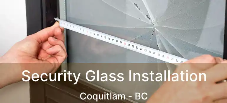 Security Glass Installation Coquitlam - BC
