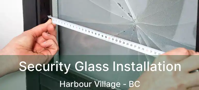  Security Glass Installation Harbour Village - BC
