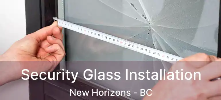  Security Glass Installation New Horizons - BC