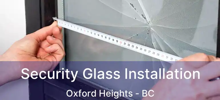  Security Glass Installation Oxford Heights - BC
