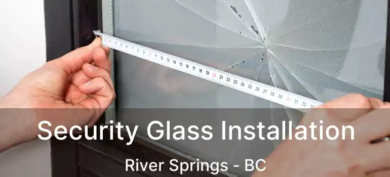  Security Glass Installation River Springs - BC