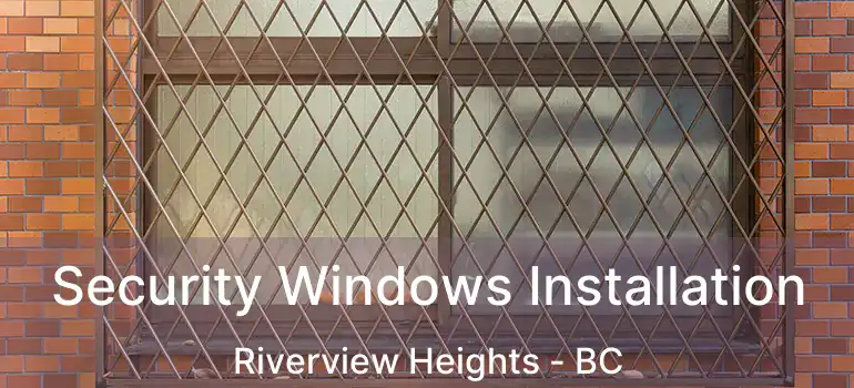  Security Windows Installation Riverview Heights - BC