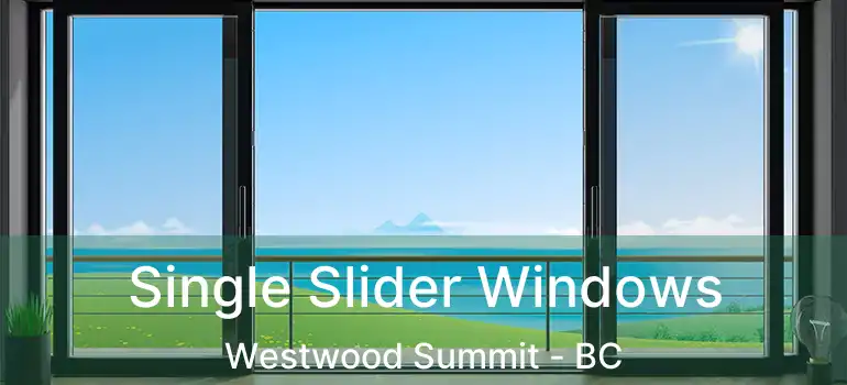  Single Slider Windows Westwood Summit - BC