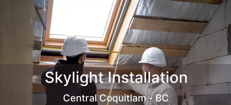  Skylight Installation Central Coquitlam - BC