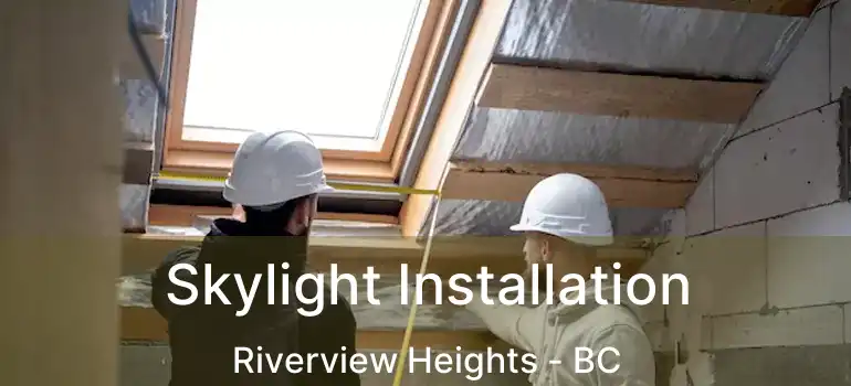  Skylight Installation Riverview Heights - BC