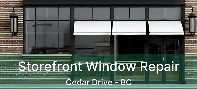  Storefront Window Repair Cedar Drive - BC
