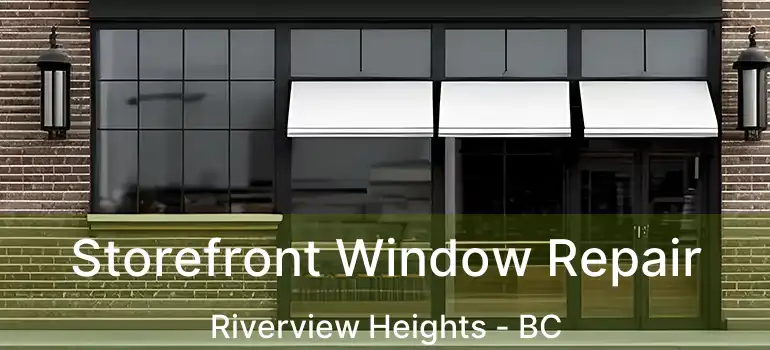  Storefront Window Repair Riverview Heights - BC